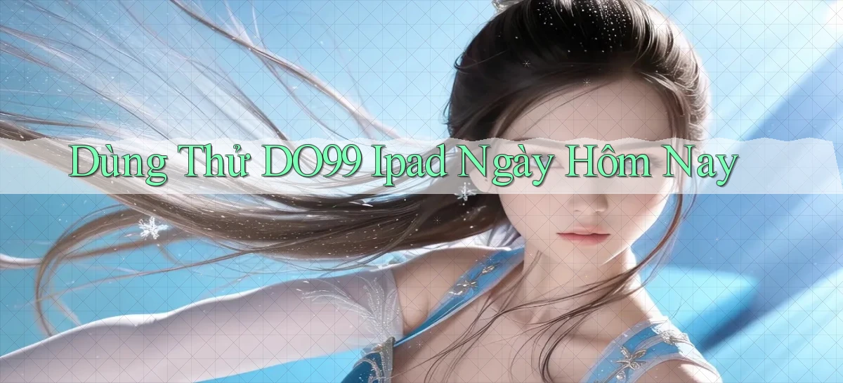 dùng thử do99 ipad ngày hôm nay