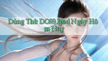 dùng thử do99 ipad ngày hôm nay