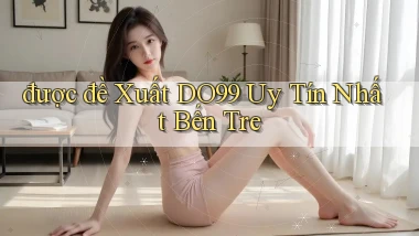 được đề xuất do99 uy tín nhất Bến Tre
