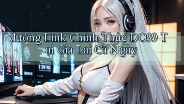 đường link chính thức do99 tại Gia Lai cả ngày