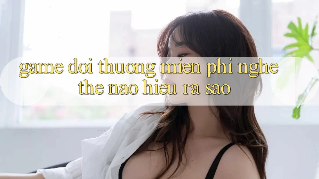 “Game đổi thưởng miễn phí” – Nghe thế nào, hiểu ra sao? “Game đổi thưởng miễn phí” – Nghe thế nào, hiểu ra sao?