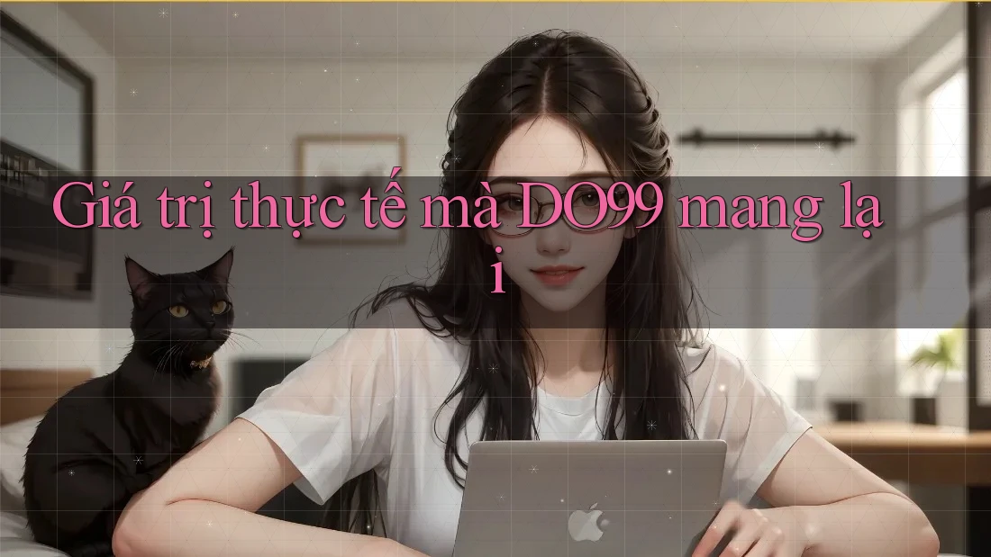 Giá trị thực tế mà DO99 mang lại Giá trị thực tế mà DO99 mang lại