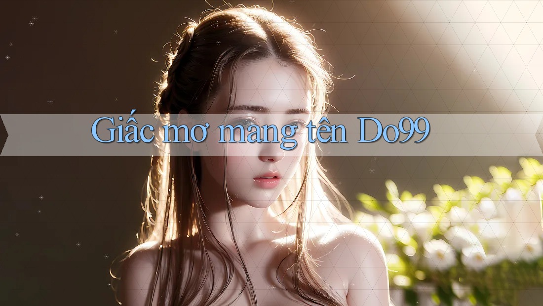Giấc mơ mang tên Do99 Giấc mơ mang tên Do99