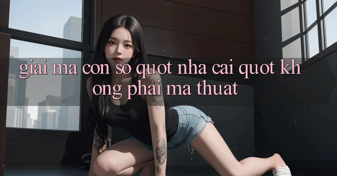 Giải Mã Con Số " Nhà Cái" - Không Phải Ma Thuật Giải Mã Con Số " Nhà Cái" - Không Phải Ma Thuật