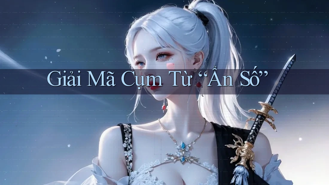 Giải Mã Cụm Từ “Ẩn Số” Giải Mã Cụm Từ “Ẩn Số”