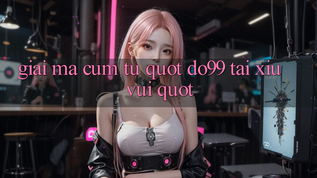 Giải Mã Cụm Từ " Do99 Tài Xỉu Vui" Giải Mã Cụm Từ " Do99 Tài Xỉu Vui"