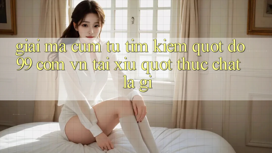Giải Mã Cụm Từ Tìm Kiếm: " do99 com vn tài xỉu" Thực Chất Là Gì? Giải Mã Cụm Từ Tìm Kiếm: " do99 com vn tài xỉu" Thực Chất Là Gì?