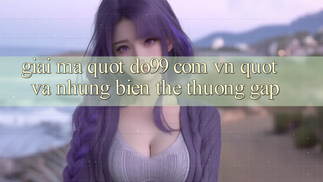 Giải mã " do99 com vn" và những biến thể thường gặp Giải mã " do99 com vn" và những biến thể thường gặp