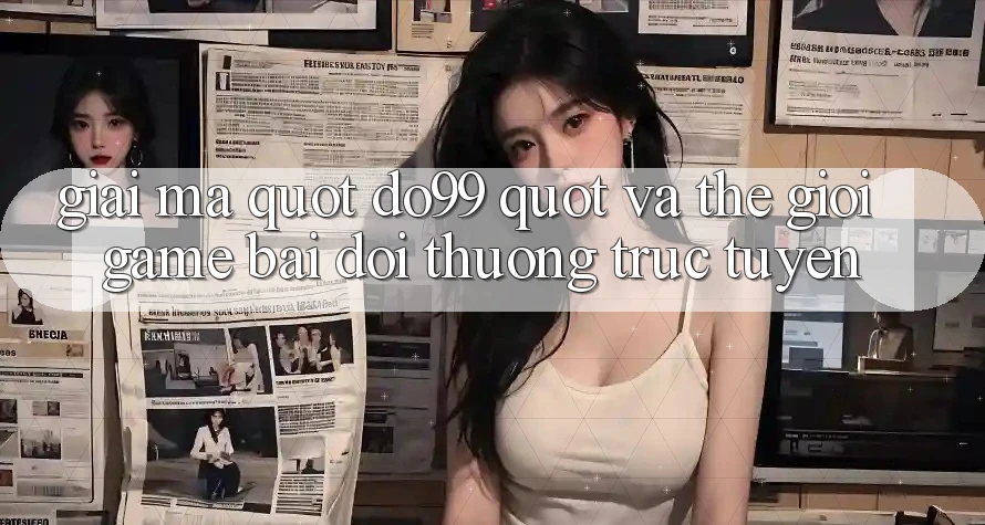 Giải mã " do99" và thế giới game bài đổi thưởng trực tuyến Giải mã " do99" và thế giới game bài đổi thưởng trực tuyến