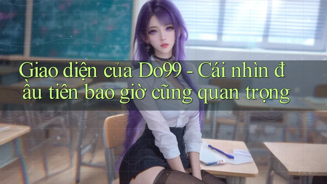 Giao diện của Do99 - Cái nhìn đầu tiên bao giờ cũng quan trọng Giao diện của Do99 - Cái nhìn đầu tiên bao giờ cũng quan trọng