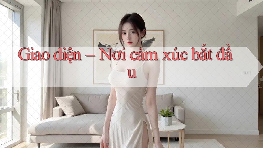 Giao diện – Nơi cảm xúc bắt đầu