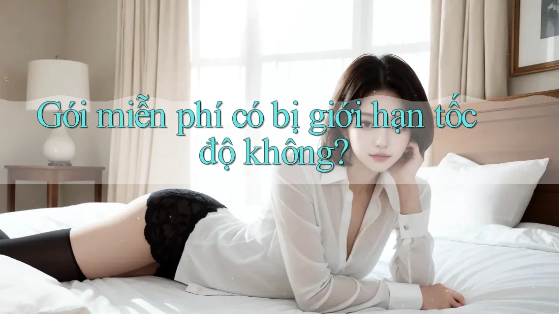 Gói miễn phí có bị giới hạn tốc độ không? Gói miễn phí có bị giới hạn tốc độ không?