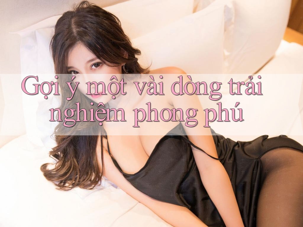Gợi ý một vài dòng trải nghiệm phong phú Gợi ý một vài dòng trải nghiệm phong phú