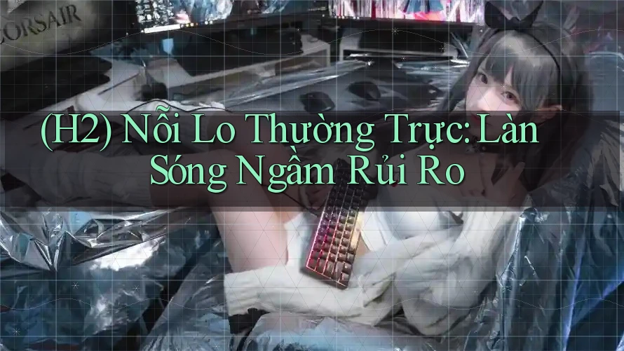 (H2) Nỗi Lo Thường Trực: Làn Sóng Ngầm Rủi Ro