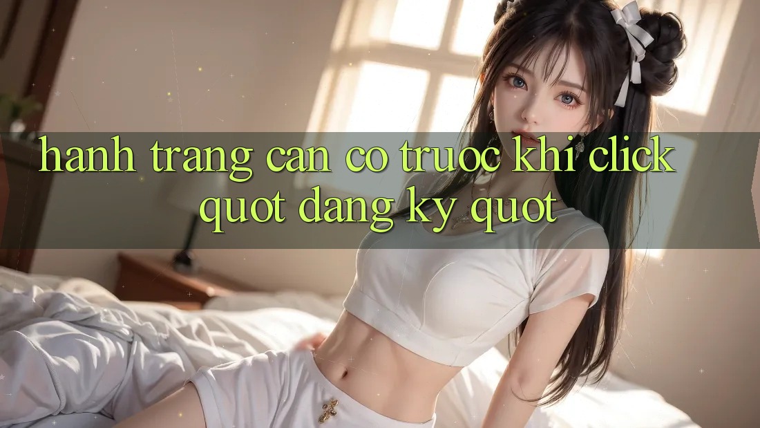 Hành trang cần có trước khi click " Đăng ký" Hành trang cần có trước khi click " Đăng ký"