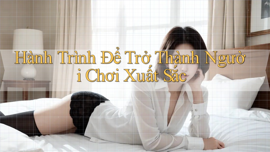 Hành Trình Để Trở Thành Người Chơi Xuất Sắc Hành Trình Để Trở Thành Người Chơi Xuất Sắc