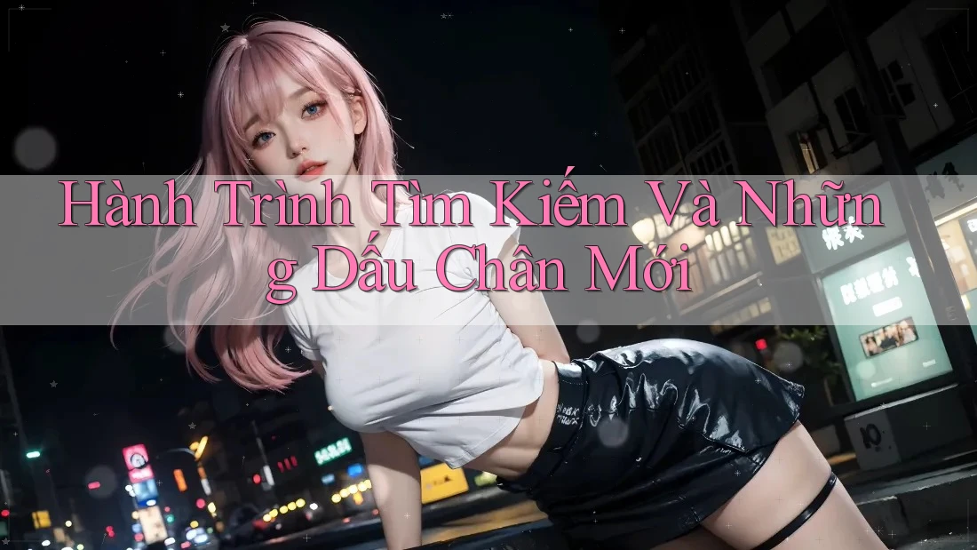 Hành Trình Tìm Kiếm Và Những Dấu Chân Mới Hành Trình Tìm Kiếm Và Những Dấu Chân Mới