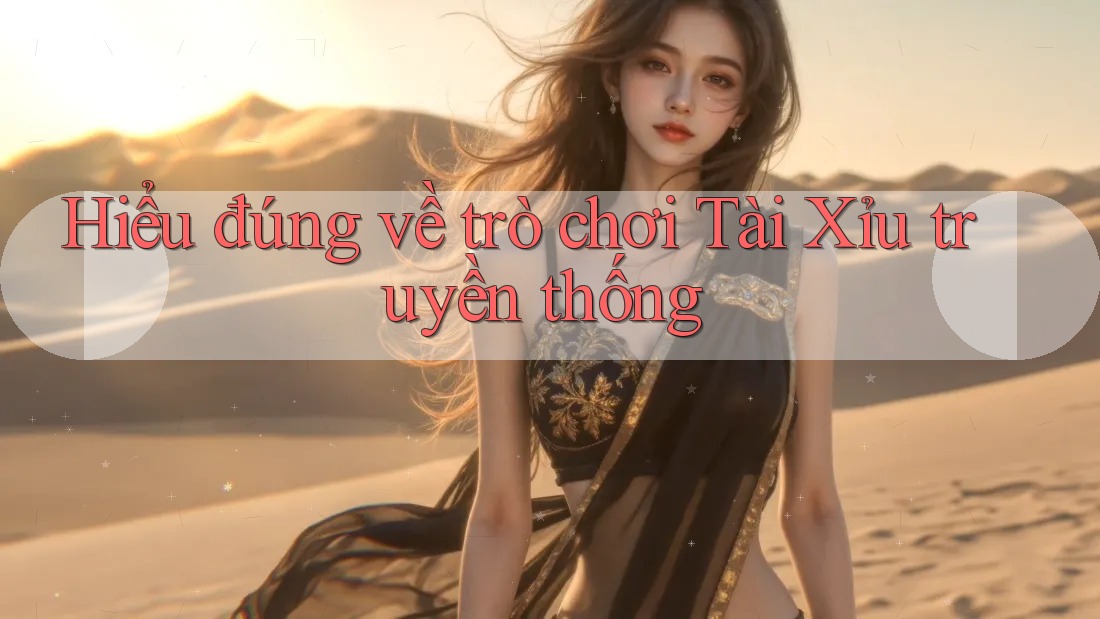 Hiểu đúng về trò chơi Tài Xỉu truyền thống Hiểu đúng về trò chơi Tài Xỉu truyền thống