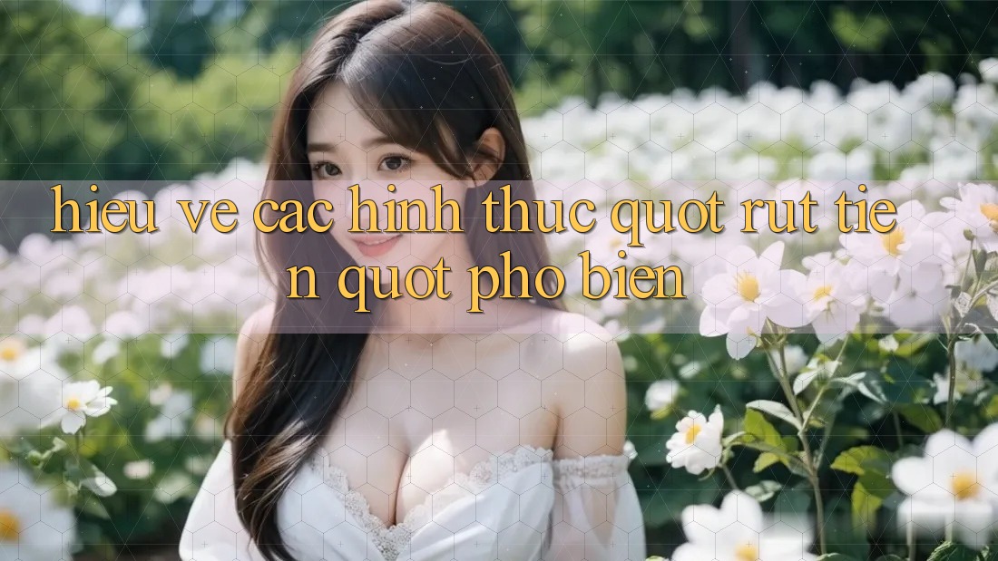Hiểu về các hình thức " rút tiền" phổ biến