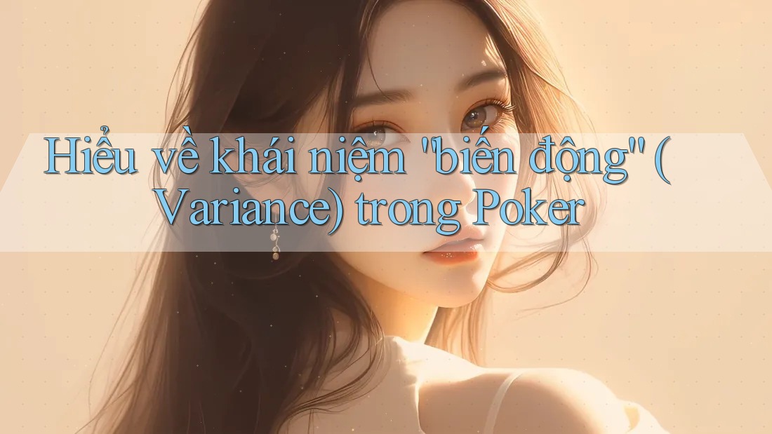 Hiểu về khái niệm “biến động” (Variance) trong Poker Hiểu về khái niệm “biến động” (Variance) trong Poker