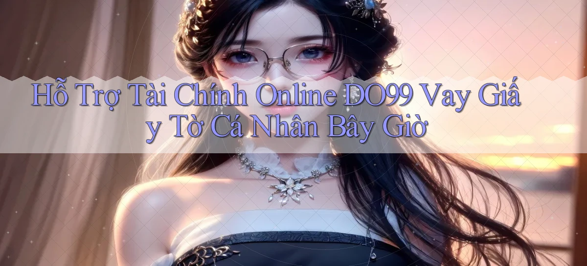 hỗ trợ tài chính online do99 vay giấy tờ cá nhân bây giờ