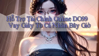 hỗ trợ tài chính online do99 vay giấy tờ cá nhân bây giờ