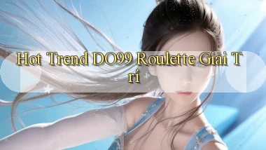 hot trend do99 roulette giải trí
