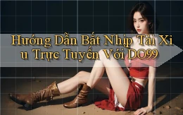 hướng dẫn bắt nhịp tài xỉu trực tuyến với do99