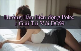 hướng dẫn biến động poker giải trí với do99