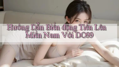 hướng dẫn biến động tiến lên miền nam với do99