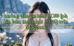 hướng dẫn cơ bản DO99 [phiên bản mới nhất 2026] trên MacBook