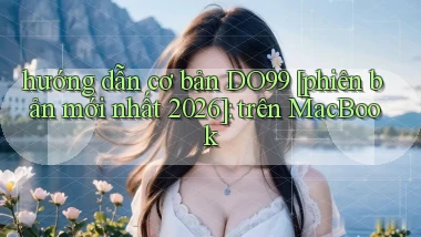 hướng dẫn cơ bản DO99 [phiên bản mới nhất 2026] trên MacBook