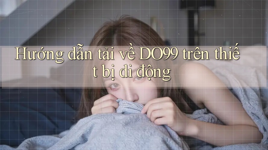 Hướng dẫn tải về DO99 trên thiết bị di động Hướng dẫn tải về DO99 trên thiết bị di động