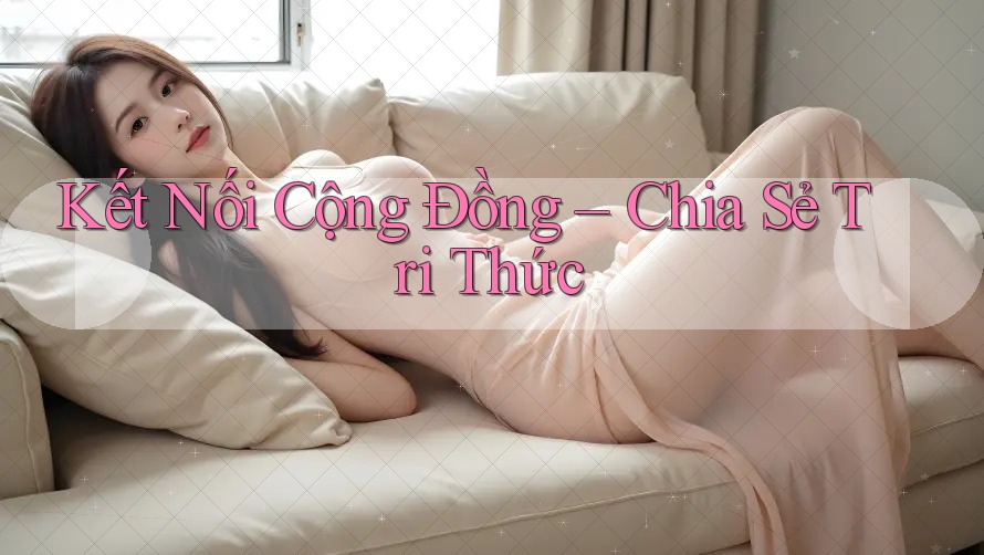Kết Nối Cộng Đồng – Chia Sẻ Tri Thức Kết Nối Cộng Đồng – Chia Sẻ Tri Thức