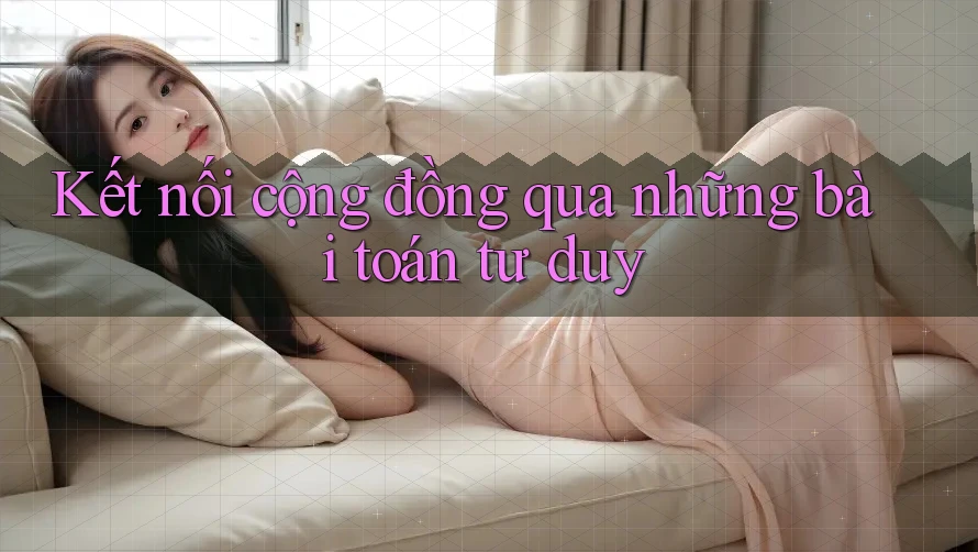 Kết nối cộng đồng qua những bài toán tư duy Kết nối cộng đồng qua những bài toán tư duy