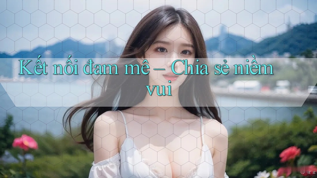 Kết nối đam mê – Chia sẻ niềm vui
