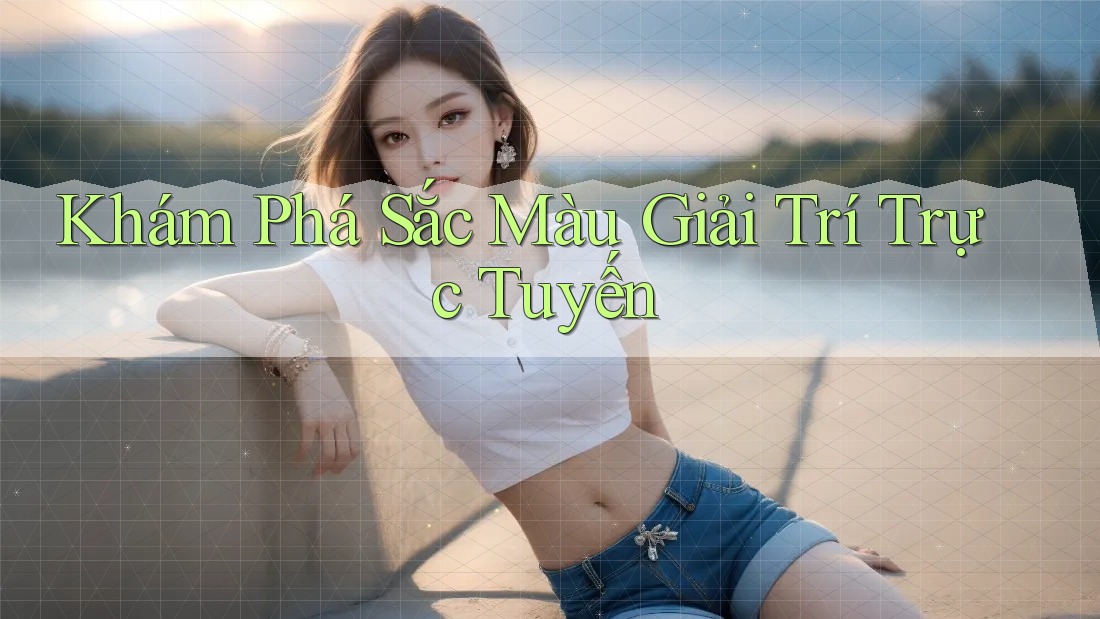Khám Phá Sắc Màu Giải Trí Trực Tuyến Khám Phá Sắc Màu Giải Trí Trực Tuyến