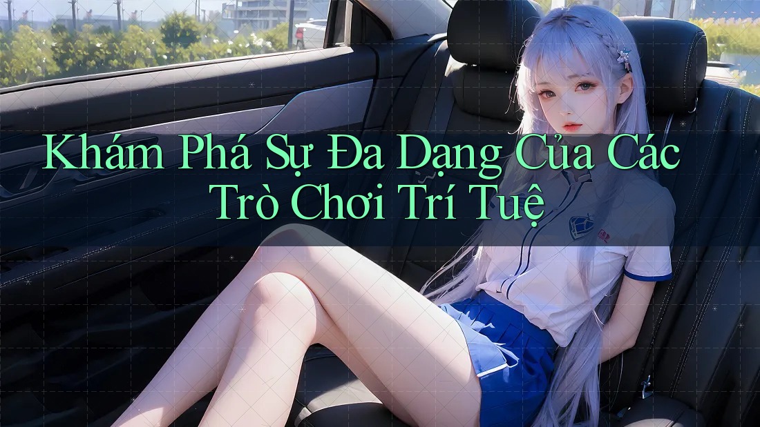 Khám Phá Sự Đa Dạng Của Các Trò Chơi Trí Tuệ Khám Phá Sự Đa Dạng Của Các Trò Chơi Trí Tuệ