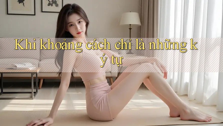 Khi khoảng cách chỉ là những ký tự Khi khoảng cách chỉ là những ký tự
