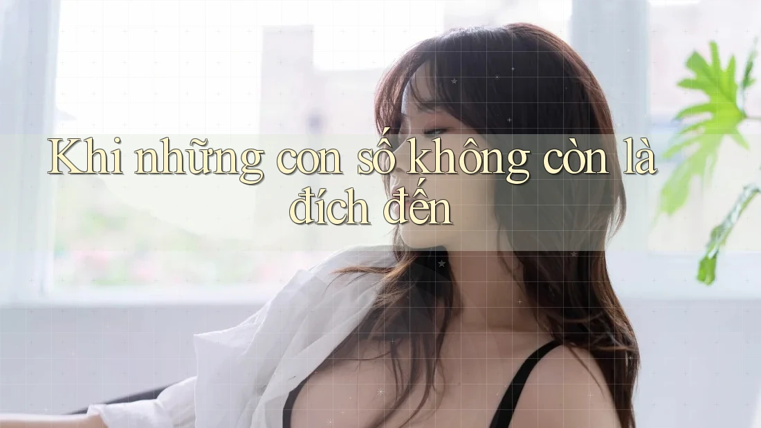 Khi những con số không còn là đích đến Khi những con số không còn là đích đến