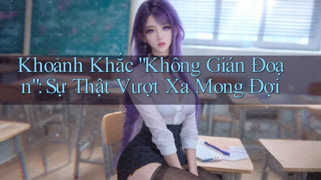 Khoảnh Khắc “Không Gián Đoạn”: Sự Thật Vượt Xa Mong Đợi Khoảnh Khắc “Không Gián Đoạn”: Sự Thật Vượt Xa Mong Đợi