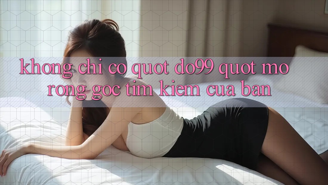 Không chỉ có " do99" – Mở rộng góc tìm kiếm của bạn Không chỉ có " do99" – Mở rộng góc tìm kiếm của bạn