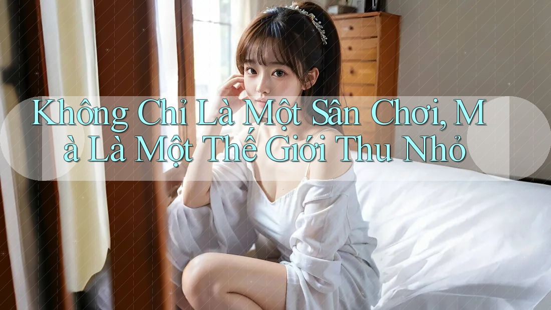 Không Chỉ Là Một Sân Chơi, Mà Là Một Thế Giới Thu Nhỏ Không Chỉ Là Một Sân Chơi, Mà Là Một Thế Giới Thu Nhỏ