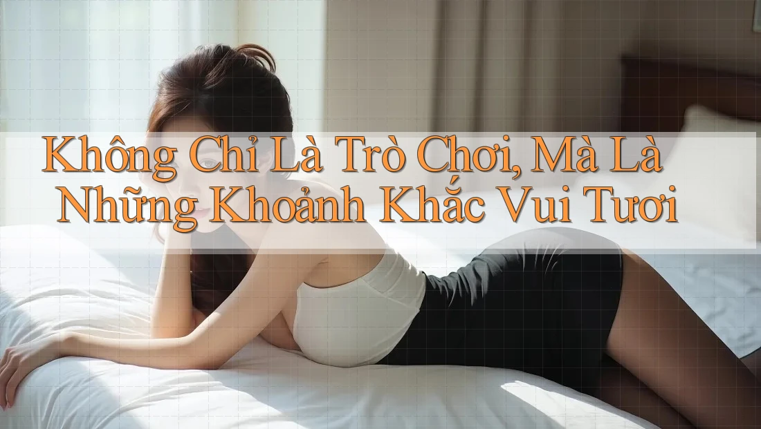 Không Chỉ Là Trò Chơi, Mà Là Những Khoảnh Khắc Vui Tươi Không Chỉ Là Trò Chơi, Mà Là Những Khoảnh Khắc Vui Tươi