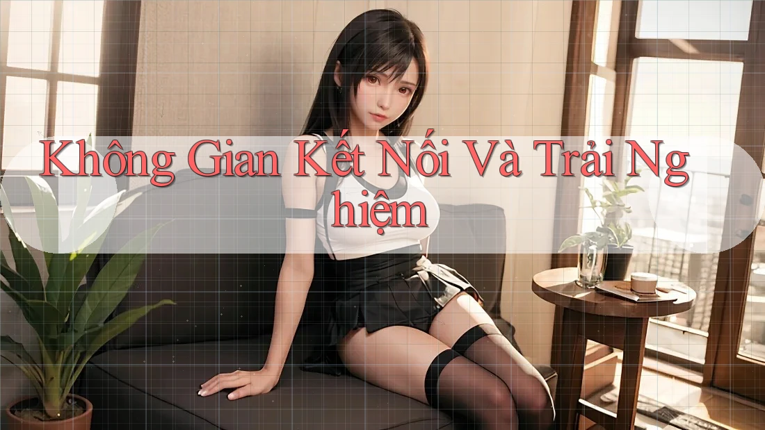 Không Gian Kết Nối Và Trải Nghiệm Không Gian Kết Nối Và Trải Nghiệm