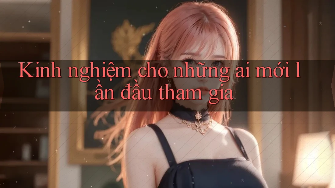 Kinh nghiệm cho những ai mới lần đầu tham gia Kinh nghiệm cho những ai mới lần đầu tham gia