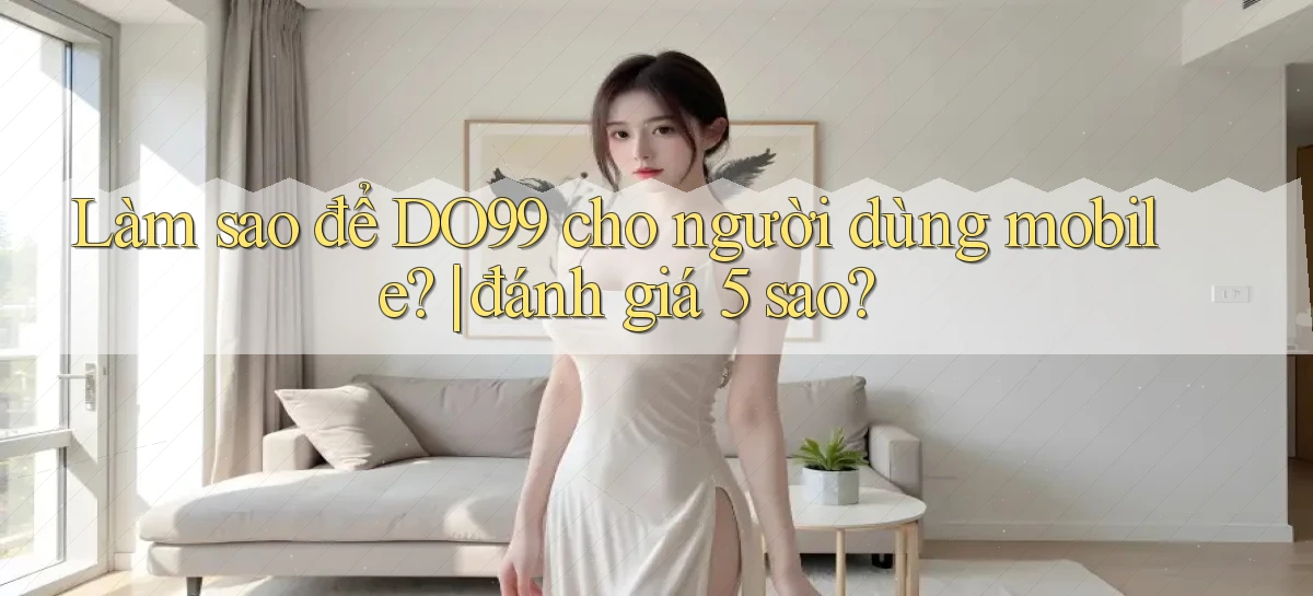Làm sao để DO99 cho người dùng mobile đánh giá 5 sao