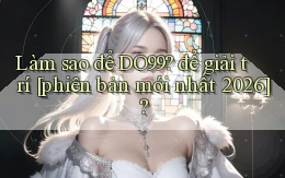 Làm sao để DO99 để giải trí [phiên bản mới nhất 2026]