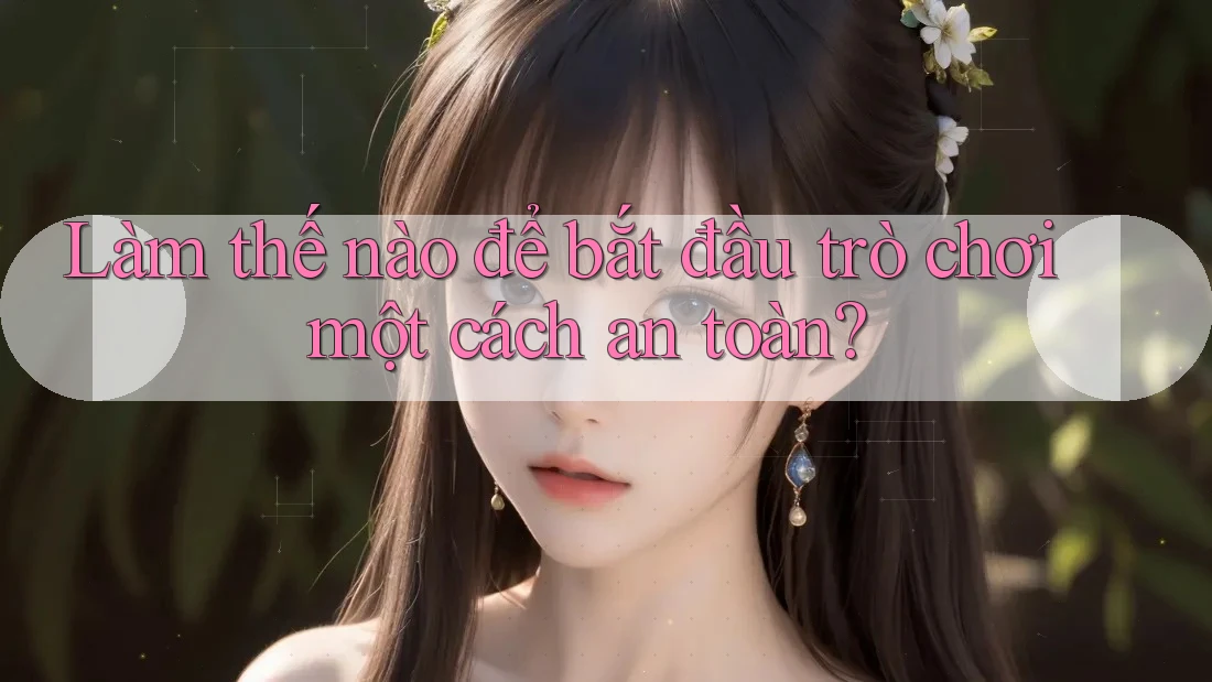 Làm thế nào để bắt đầu trò chơi một cách an toàn?