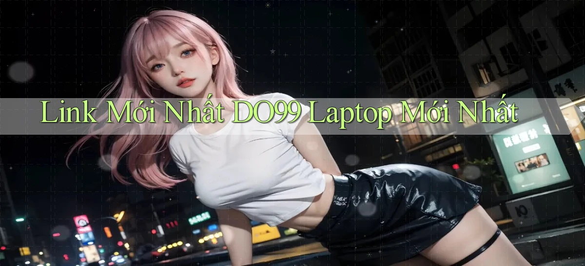 link mới nhất do99 laptop mới nhất